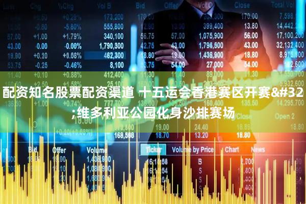 配资知名股票配资渠道 十五运会香港赛区开赛 维多利亚公园化身沙排赛场