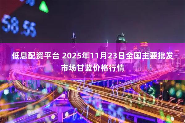 低息配资平台 2025年11月23日全国主要批发市场甘蓝价格行情